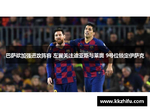 巴萨欲加强进攻阵容 左翼关注迪亚斯与莱奥 9号位锁定伊萨克