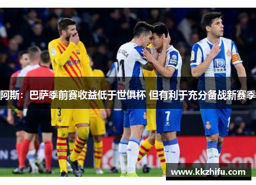 阿斯:巴萨季前赛收益低于世俱杯 但有利于充分备战新赛季 阿斯:巴萨季前赛收益低于世俱杯 但有利于充分备战新赛季