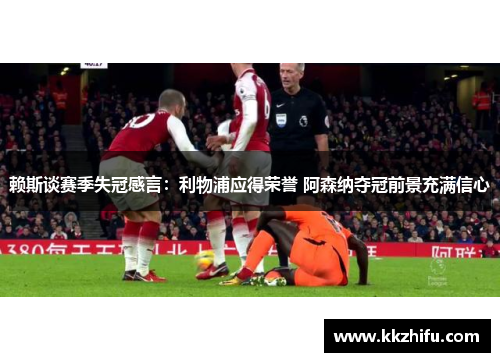 赖斯谈赛季失冠感言:利物浦应得荣誉 阿森纳夺冠前景充满信心 赖斯谈赛季失冠感言:利物浦应得荣誉 阿森纳夺冠前景充满信心