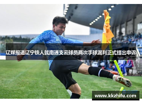 辽媒报道辽宁铁人就南通支云球员两次手球漏判正式提出申诉 辽媒报道辽宁铁人就南通支云球员两次手球漏判正式提出申诉