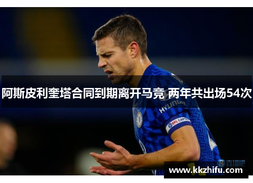 阿斯皮利奎塔合同到期离开马竞 两年共出场54次 阿斯皮利奎塔合同到期离开马竞 两年共出场54次